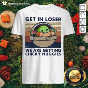 Cute Ufo Baby Yoda Get In Loser We Are Getting Chicky Nuggies Vintage Shirt