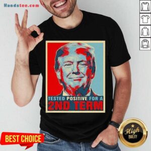 Nice Tested Positive For 2Nd Term Donald Trump Shirt