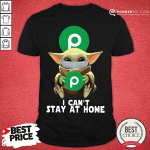 Hot I Can’t Stay At Home Baby Yoda Face Mask Hug Publix Super Markets Shirt