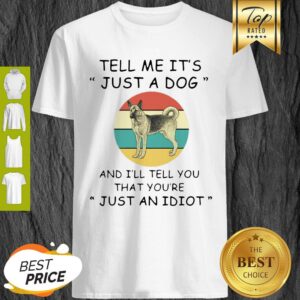 Australian Shepherd Tell Me It’s Just A Dog Just An Idiot Vintage Shirt