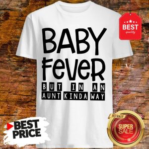 Happy Baby Fever But In An Aunt Kinda Way Shirt