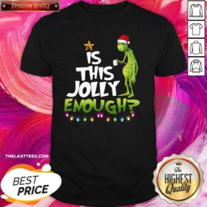 Good The Grinch Is This Jolly Enough Christmas Shirt