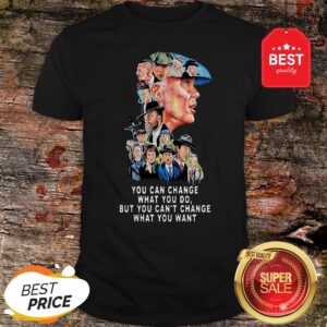 Peaky Blinders You Can Change What You Do But You Can’t Change What You Want Shirt