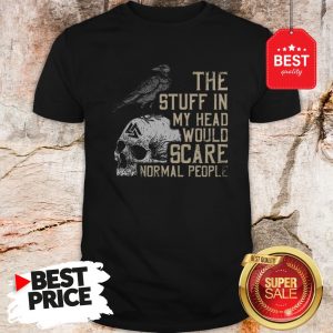 Hot Skull The Stuff In My Head Would Scare Normal People Shirt