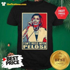Official Anti Trump Don't Mess With Nancy Pelosi Art A Good Shirt