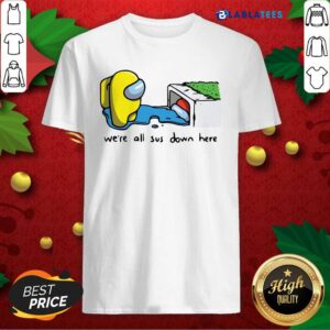 Top Among Us We're All Sus Down Here Shirt