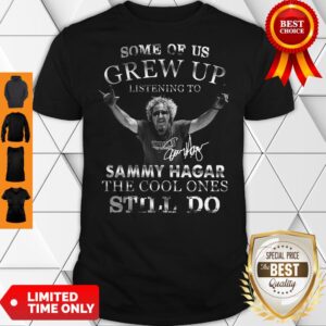 Premium Some Of Us Grew Up Listening To Sammy Hagar The Cool Ones Still Do Shirt