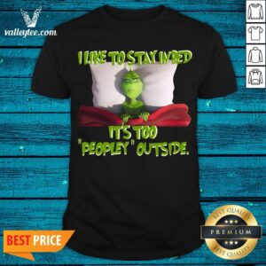 Happy Grinch I Like To Stay In Bed It's Too Peopley Outside Shirt