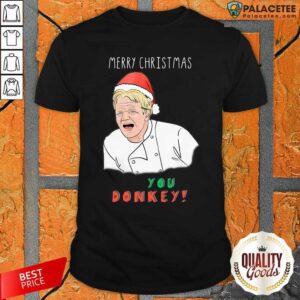 Funny Gordon Ramsay Merry Christmas You Donkey Shirt