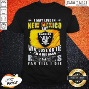 Pro I May Live In New Mexico But Win Lose Or Tie I’m A Diehard Oklahoma Raiders Fan Till I Die Shirt