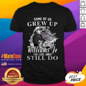 Hot Some Of Us Grew Up Listening To Hank Jr Shirt Williams Outlaws Shirt