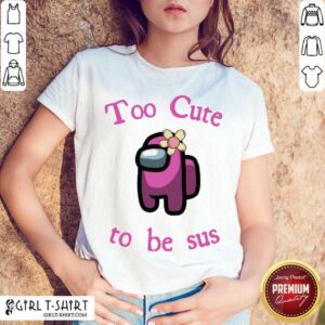 Funny Pink Among Us Too Cute To Be Sus Shirt