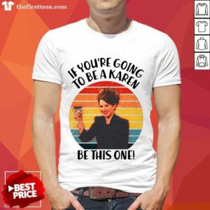 Hot If You’re Going To Be A Karen Be This On Vintage Shirt