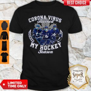 Corona Virus Ruined Toronto Maple Leafs My Hockey Seasons Shirt