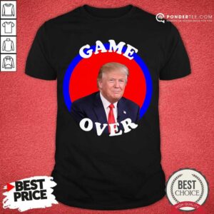 Funny Game Over Donald Trump President Election Shirt