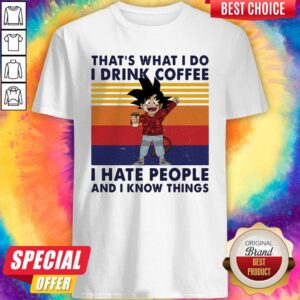 Official Goku That’s What I Do I Drink Coffee I Hate People And I Know Things Vintage Retro Shirt