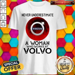 Never Underestimate A Woman Who Works At Volvo Shirt