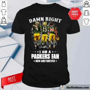 Hot Damn Right I Am A Green Bay Packers Favre Starr Rodgers Now And Forever Signatures Shirt