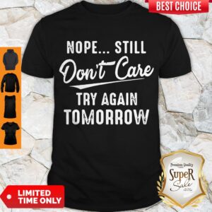 Nice Nope Still Don't Care Try Again Tomorrow Shirtes