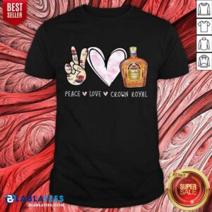 Nice Peace Love Crown Royal Drinking Wine Shirt
