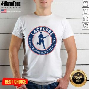 Perfect Lacrosse Legally Beating People With Sticks Shirt