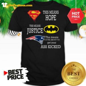 Official New England Patriots Superman Means Hope Batman Your Ass Kicked Shirt