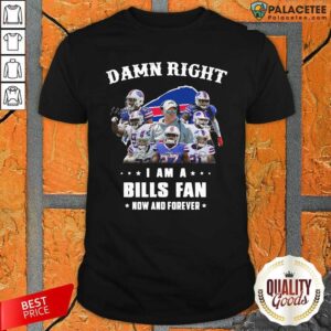 Original Damn Right I Am A Buffalo Bills Fan Now And Forever Signatures Shirt