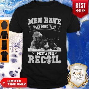 Top Men Have Feelings Too I Mostly Feel Recoil Shirt