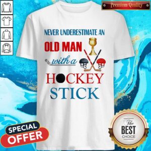 Never Underestimate An Old Man With A Hockey Stick Shirt