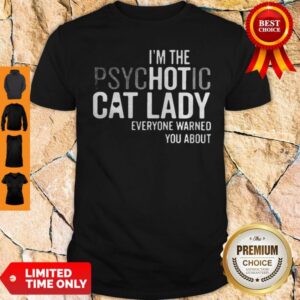 Im The Psychotic Cat Lady Everyone Warned You About Shirt
