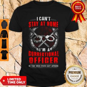 Top I Can’t Stay At Home I’m A Correctional Officer Shirt