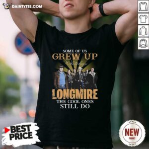 Pretty Some Of Us Grew Up Watching Longmire The Cool Ones Still Do Shirt