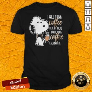 Snoopy I Will Drink Coffee Here Or There Everywhere Shirt