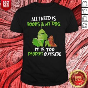 Grinch And His Dog All I Need Is Beer And My Dog It Is Too Peopley Outside Shirt