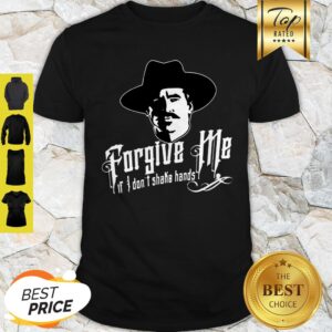 Tombstone Forgive Me If I Don’t Shake Hands Shirt