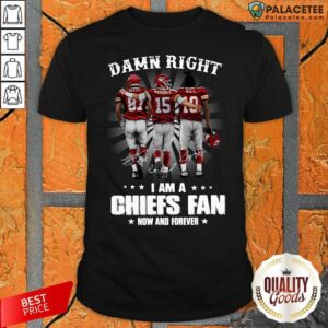 Official The Kelce Mahomes Hill Damn Right I’m A Chiefs Fan Now And Forever Shirt