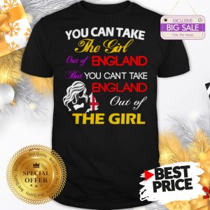 Official You Can Take The Girl Out Of England But You Can’t Take England Shirt