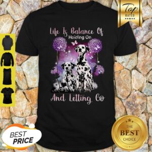 Dalmatian Life If Balance Holding On And Letting Go Shirt