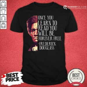 Hot Once You Learn To Read You Will Be Forever Free Frederick Douglass Shirt