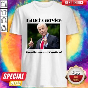 Fauci’s Advice Skepticism And Caution Shirt