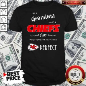 Premium I’m Grandma And A Chiefs Fan Which Means I’m Pretty Much Perfect Shirt