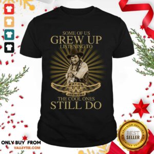 Cute Some Of Us Grew Up Listening To Waylon Jennings The Cool Ones Still Do Shirt