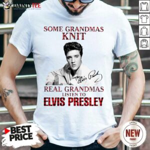Hot Some Grandmas Knit Real Grandmas Listen To Elvis Presley Signature Shirt