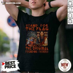 Funny Stand For The Flag Kneel For The Original Founding Fathers American Flag Shirt