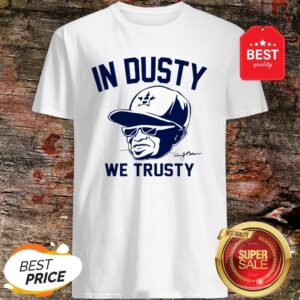Dusty Baker In Dusty We Trusty Houston Astros Shirt
