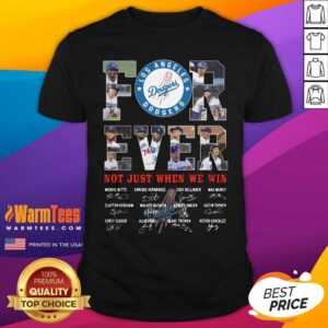 Nice Forever Not Just When We Win Los Angeles Dodgers Team Signatures Shirt