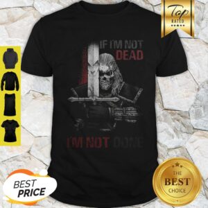Skull Warrior If I’m Not Dead I’m Not Done Shirt