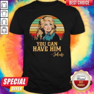 Jolene You Can Have Him Vintage Shirt