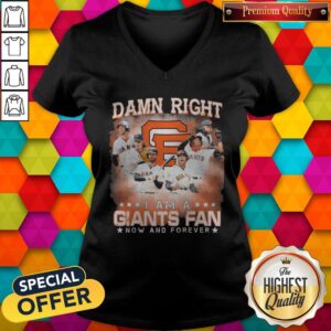 Damn Right I Am A San Francisco Giants Now And Forever Shirt