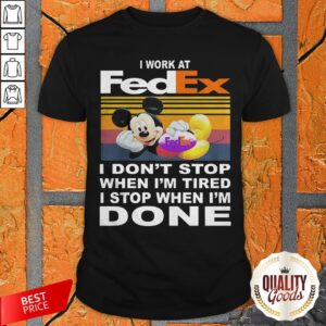 Mickey Mouse I Work At FedEx I Don_t Stop When I_m Tired I Stop When I_m Done Vintage Shirt